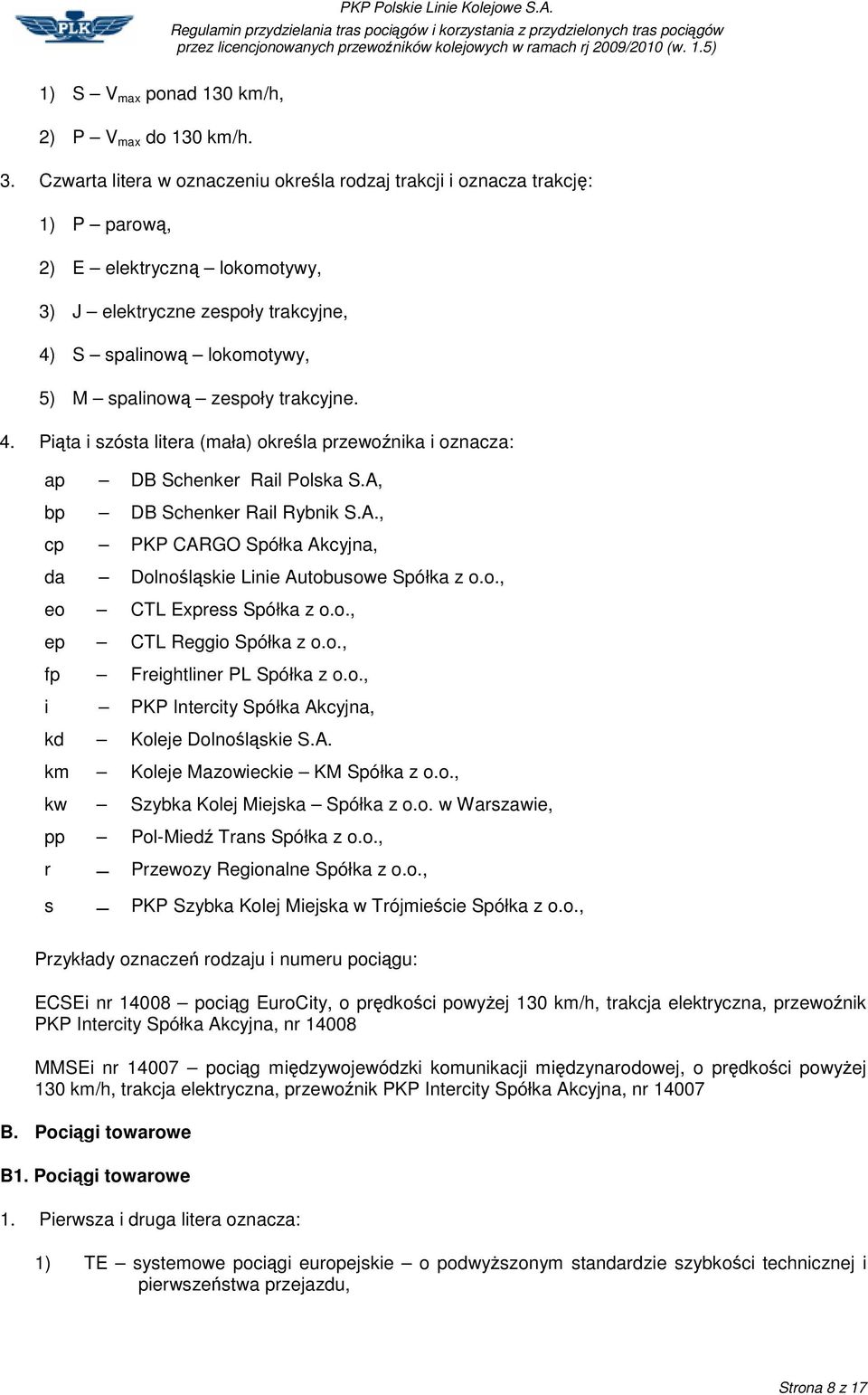 trakcyjne. 4. Pita i szósta litera (mała) okrela przewonika i oznacza: ap DB Schenker Rail Polska S.A, bp DB Schenker Rail Rybnik S.A., cp PKP CARGO Spółka Akcyjna, da Dolnolskie Linie Autobusowe Spółka z o.