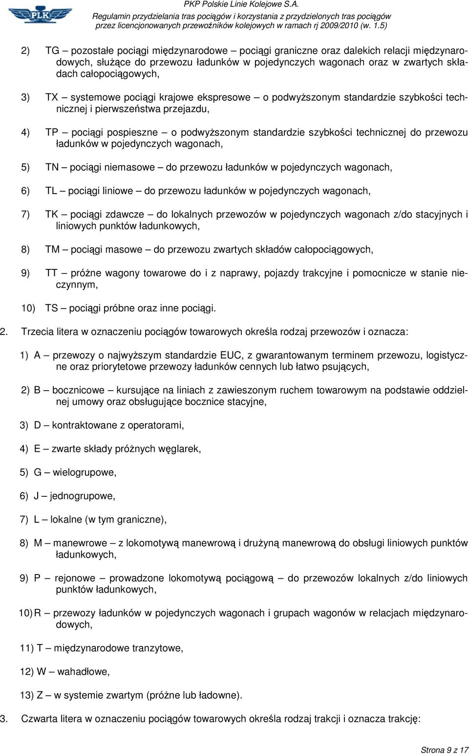 ładunków w pojedynczych wagonach, 5) TN pocigi niemasowe do przewozu ładunków w pojedynczych wagonach, 6) TL pocigi liniowe do przewozu ładunków w pojedynczych wagonach, 7) TK pocigi zdawcze do