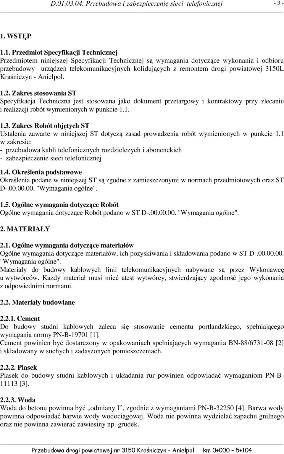 1. Przedmiot Specyfikacji Technicznej Przedmiotem niniejszej Specyfikacji Technicznej są wymagania dotyczące wykonania i odbioru przebudowy urządzeń telekomunikacyjnych kolidujących z remontem drogi