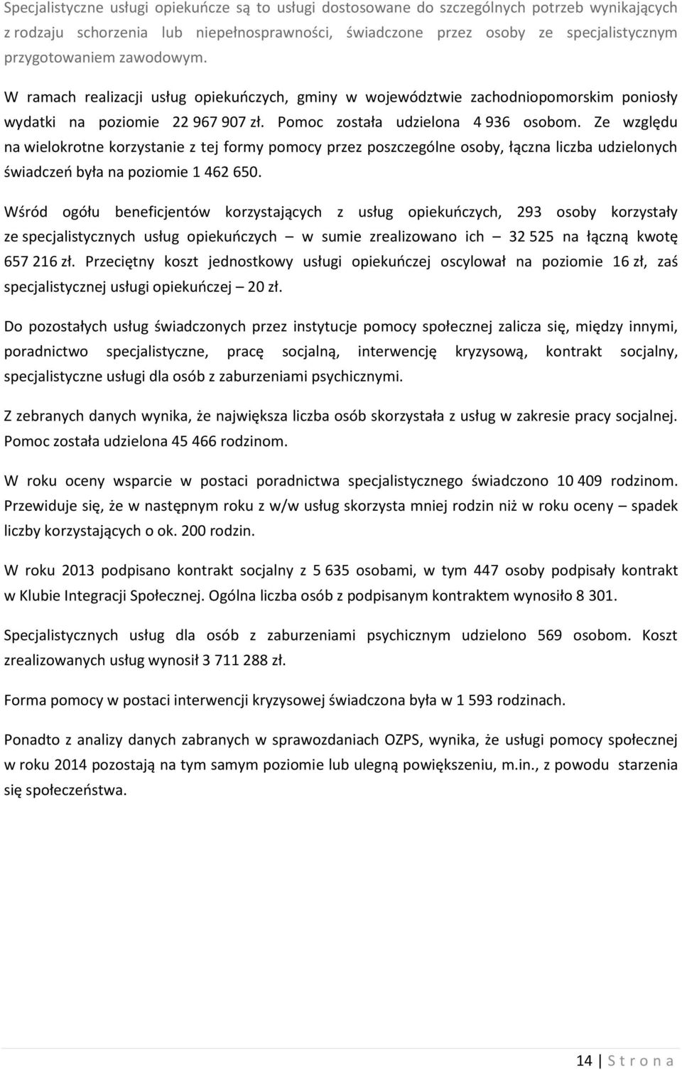 Ze względu na wielokrotne korzystanie z tej formy pomocy przez poszczególne osoby, łączna liczba udzielonych świadczeń była na poziomie 1 462 650.