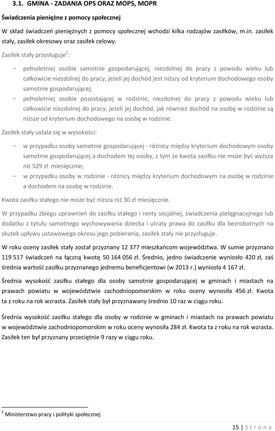 Zasiłek stały przysługuje 2 : - pełnoletniej osobie samotnie gospodarującej, niezdolnej do pracy z powodu wieku lub całkowicie niezdolnej do pracy, jeżeli jej dochód jest niższy od kryterium