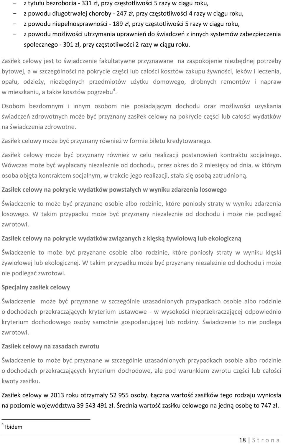 Zasiłek celowy jest to świadczenie fakultatywne przyznawane na zaspokojenie niezbędnej potrzeby bytowej, a w szczególności na pokrycie części lub całości kosztów zakupu żywności, leków i leczenia,