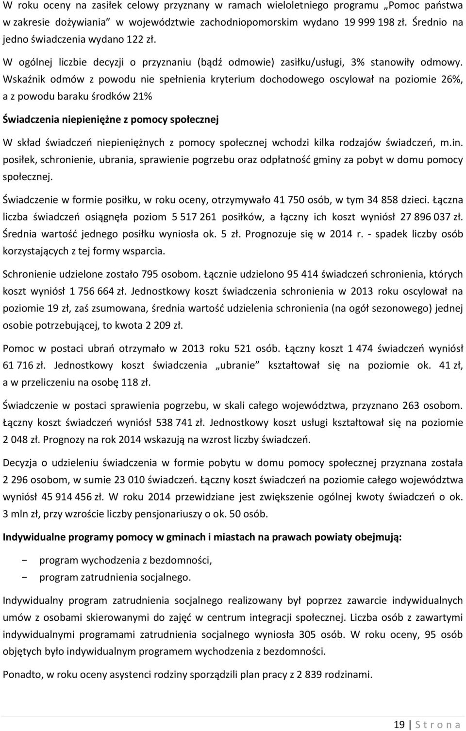 Wskaźnik odmów z powodu nie spełnienia kryterium dochodowego oscylował na poziomie 26%, a z powodu baraku środków 21% Świadczenia niepieniężne z pomocy społecznej W skład świadczeń niepieniężnych z