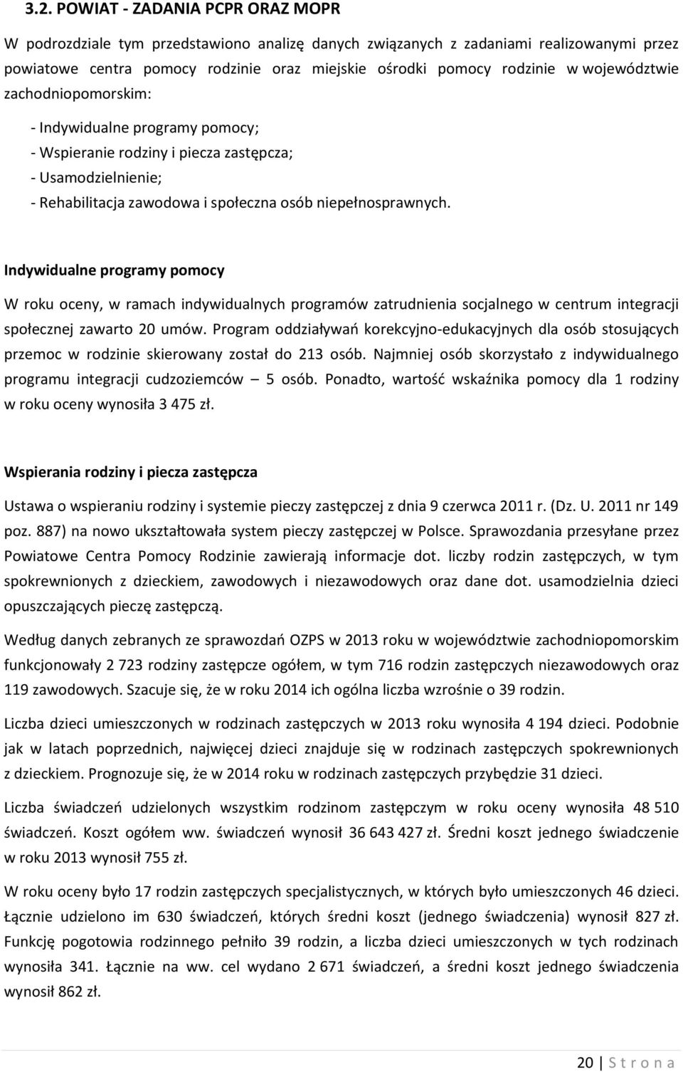 Indywidualne programy pomocy W roku oceny, w ramach indywidualnych programów zatrudnienia socjalnego w centrum integracji społecznej zawarto 20 umów.