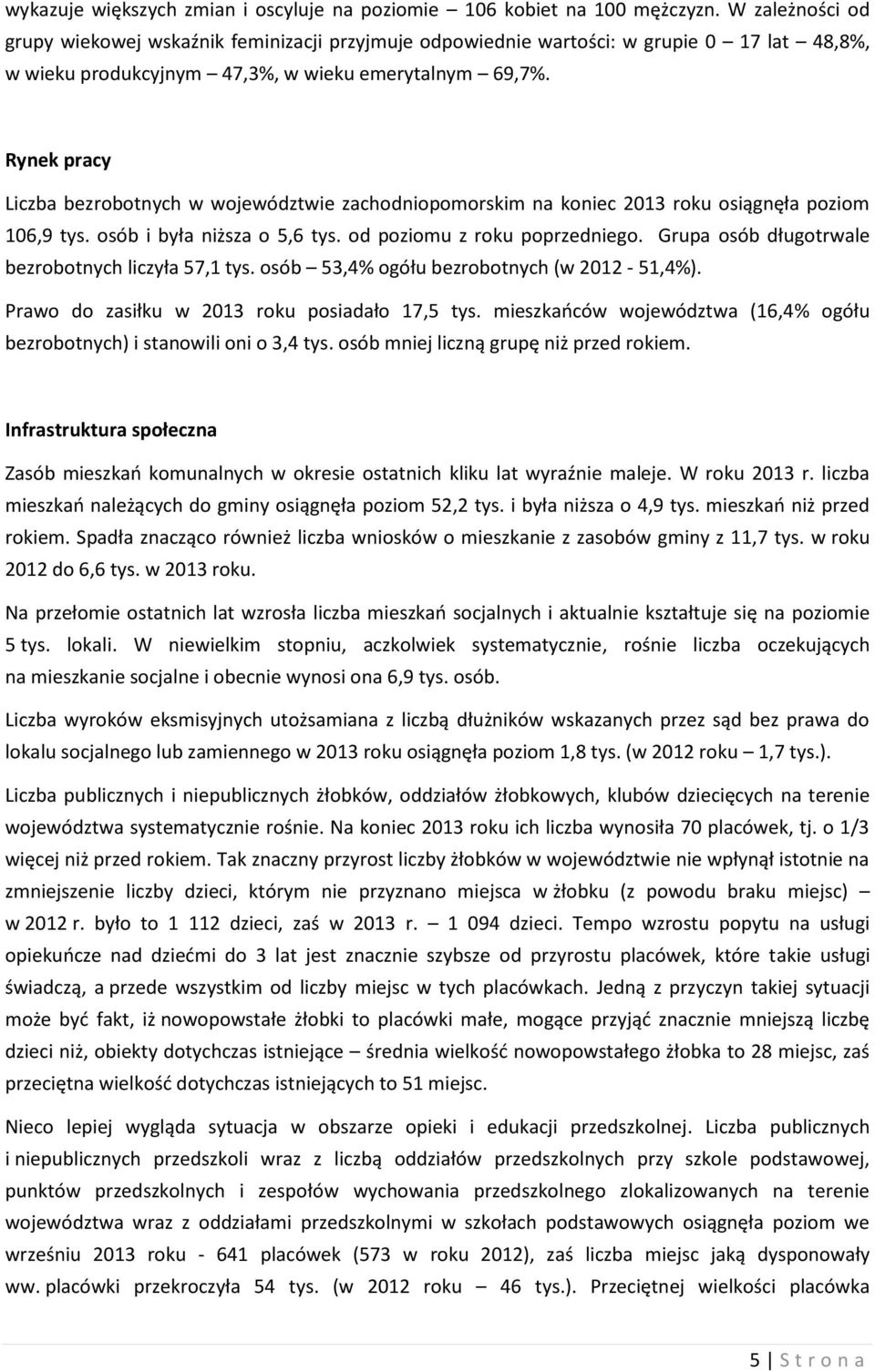 Rynek pracy Liczba bezrobotnych w województwie zachodniopomorskim na koniec 2013 roku osiągnęła poziom 106,9 tys. osób i była niższa o 5,6 tys. od poziomu z roku poprzedniego.