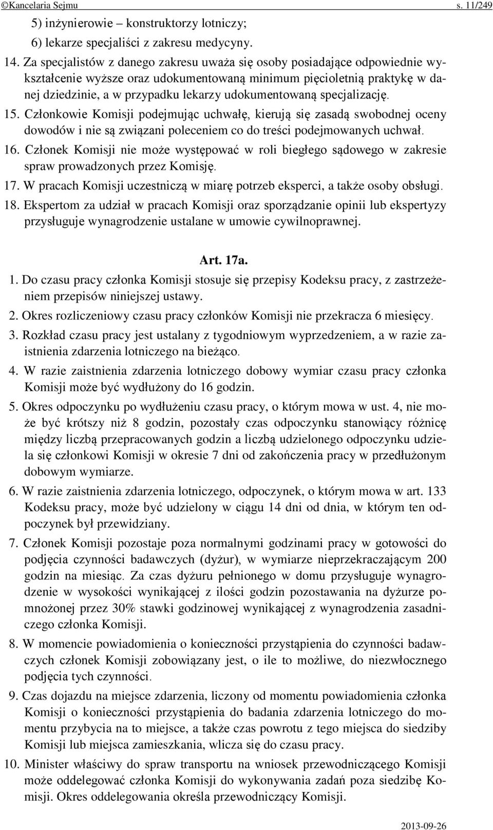 udokumentowaną specjalizację. 15. Członkowie Komisji podejmując uchwałę, kierują się zasadą swobodnej oceny dowodów i nie są związani poleceniem co do treści podejmowanych uchwał. 16.