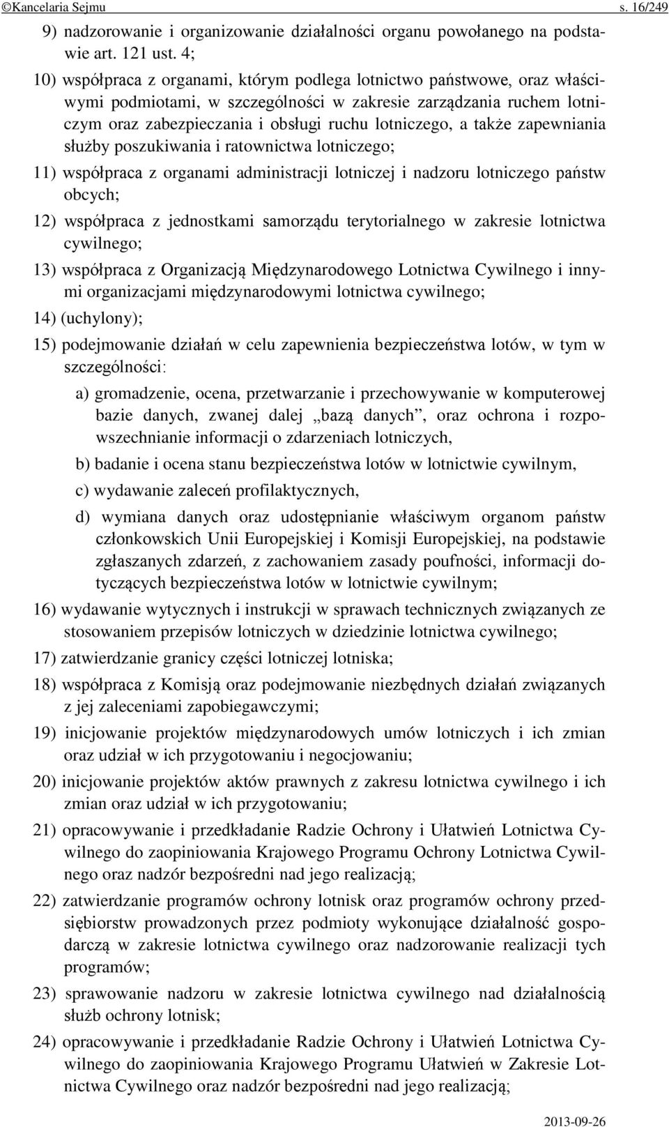 także zapewniania służby poszukiwania i ratownictwa lotniczego; 11) współpraca z organami administracji lotniczej i nadzoru lotniczego państw obcych; 12) współpraca z jednostkami samorządu
