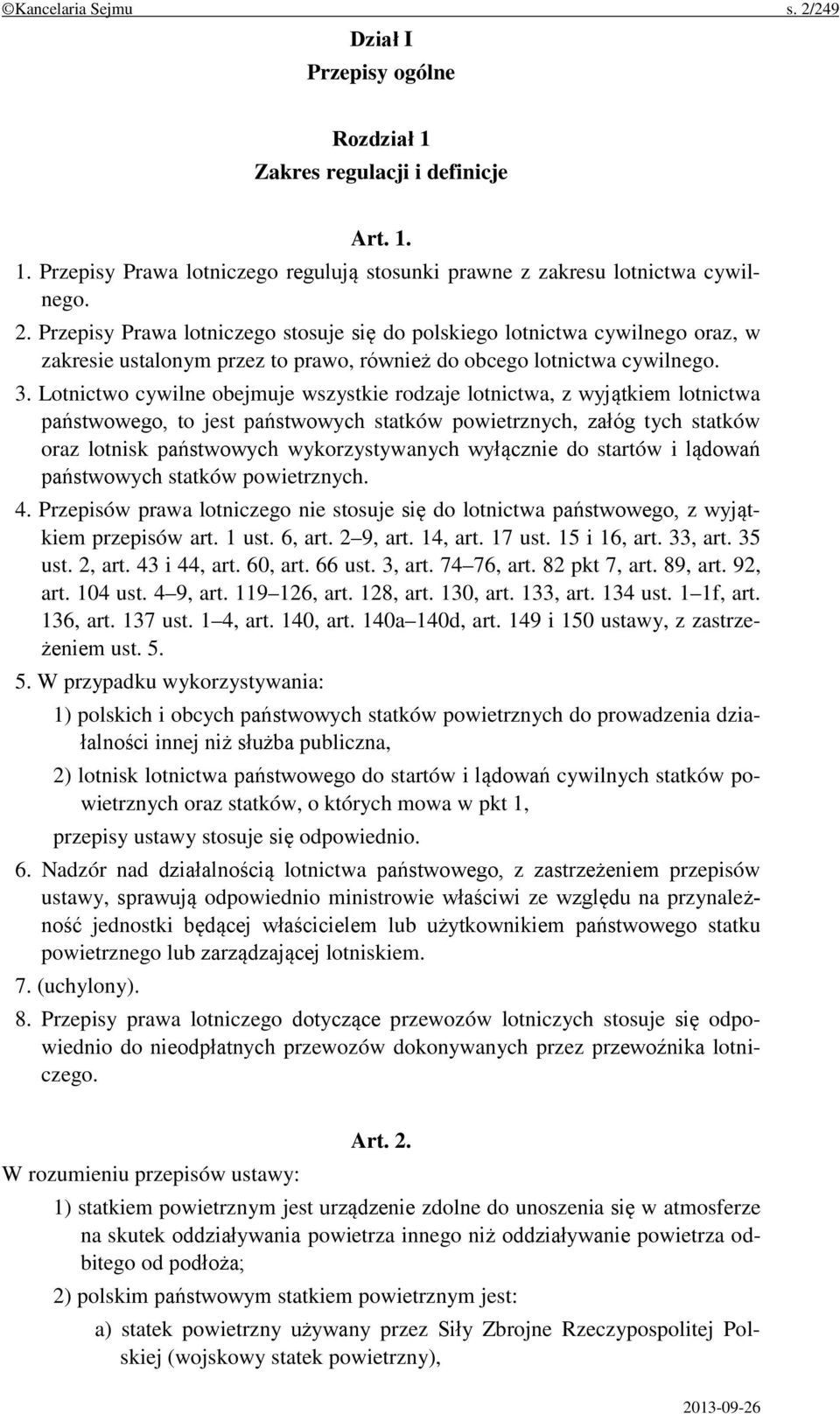 wyłącznie do startów i lądowań państwowych statków powietrznych. 4. Przepisów prawa lotniczego nie stosuje się do lotnictwa państwowego, z wyjątkiem przepisów art. 1 ust. 6, art. 2 9, art. 14, art.