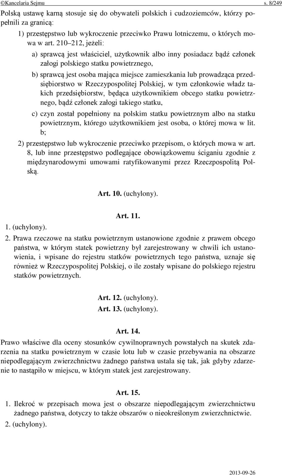 210 212, jeżeli: a) sprawcą jest właściciel, użytkownik albo inny posiadacz bądź członek załogi polskiego statku powietrznego, b) sprawcą jest osoba mająca miejsce zamieszkania lub prowadząca