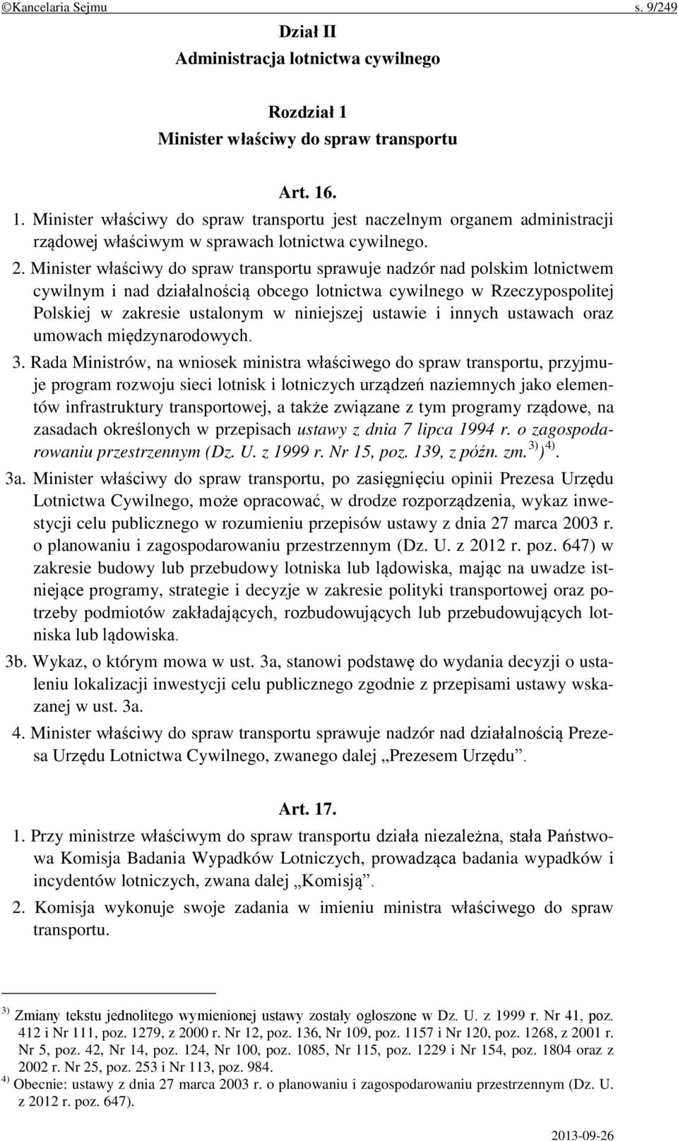 Minister właściwy do spraw transportu sprawuje nadzór nad polskim lotnictwem cywilnym i nad działalnością obcego lotnictwa cywilnego w Rzeczypospolitej Polskiej w zakresie ustalonym w niniejszej