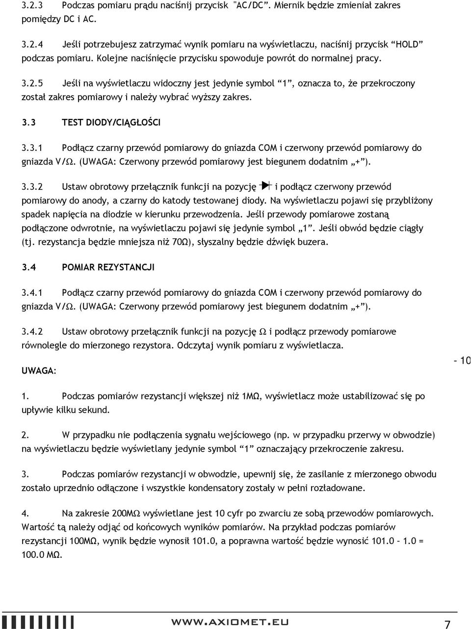 5 Jeśli na wyświetlaczu widoczny jest jedynie symbol 1, oznacza to, że przekroczony został zakres pomiarowy i należy wybrać wyższy zakres. 3.