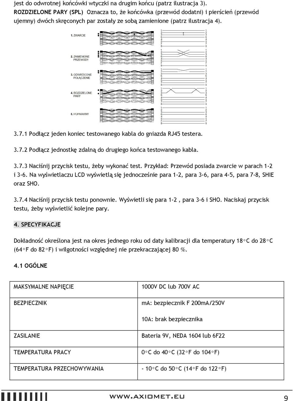 1 Podłącz jeden koniec testowanego kabla do gniazda RJ45 testera. 3.7.2 Podłącz jednostkę zdalną do drugiego końca testowanego kabla. 3.7.3 Naciśnij przycisk testu, żeby wykonać test.