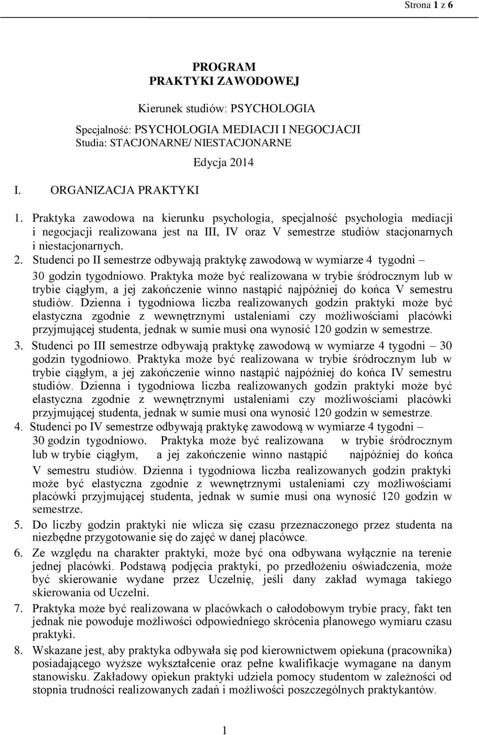 Studenci po II semestrze odbywają praktykę zawodową w wymiarze 4 tygodni 30 godzin tygodniowo.