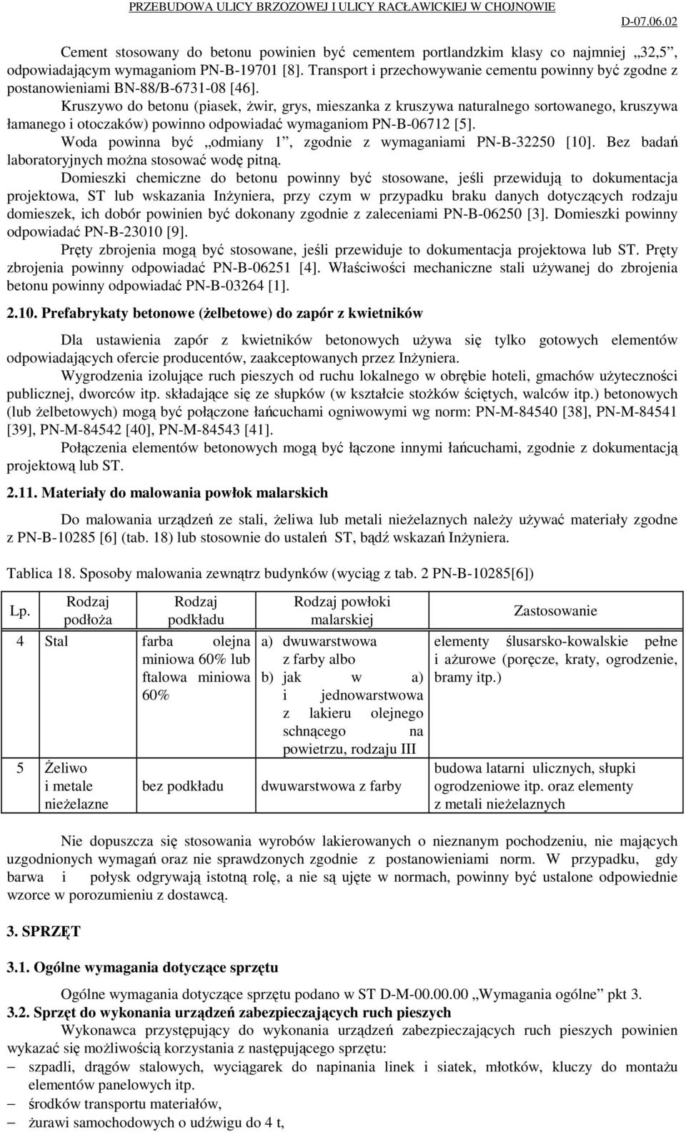 Kruszywo do betonu (piasek, żwir, grys, mieszanka z kruszywa naturalnego sortowanego, kruszywa łamanego i otoczaków) powinno odpowiadać wymaganiom PN-B-06712 [5].