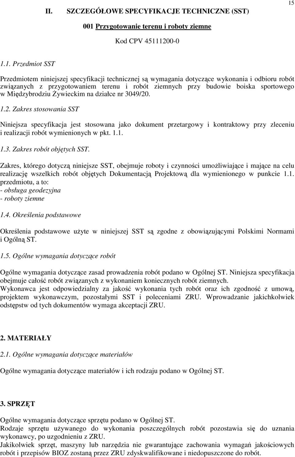 1200-0 15 1.1. Przedmiot SST Przedmiotem niniejszej specyfikacji technicznej są wymagania dotyczące wykonania i odbioru robót związanych z przygotowaniem terenu i robót ziemnych przy budowie boiska