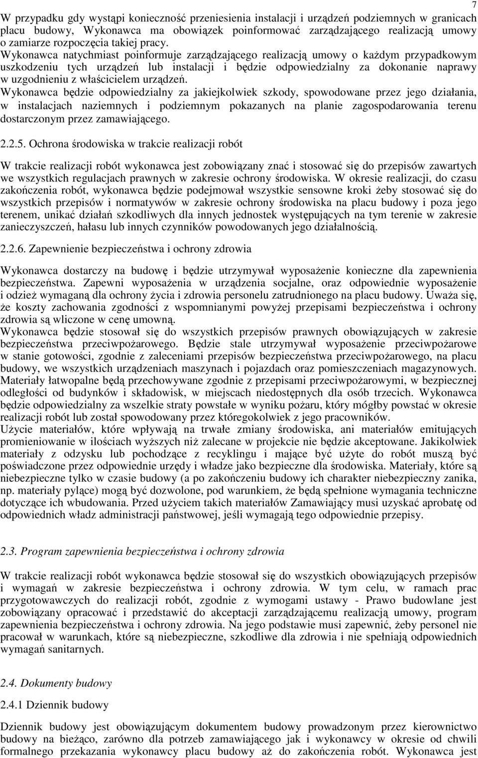 Wykonawca natychmiast poinformuje zarządzającego realizacją umowy o kaŝdym przypadkowym uszkodzeniu tych urządzeń lub instalacji i będzie odpowiedzialny za dokonanie naprawy w uzgodnieniu z
