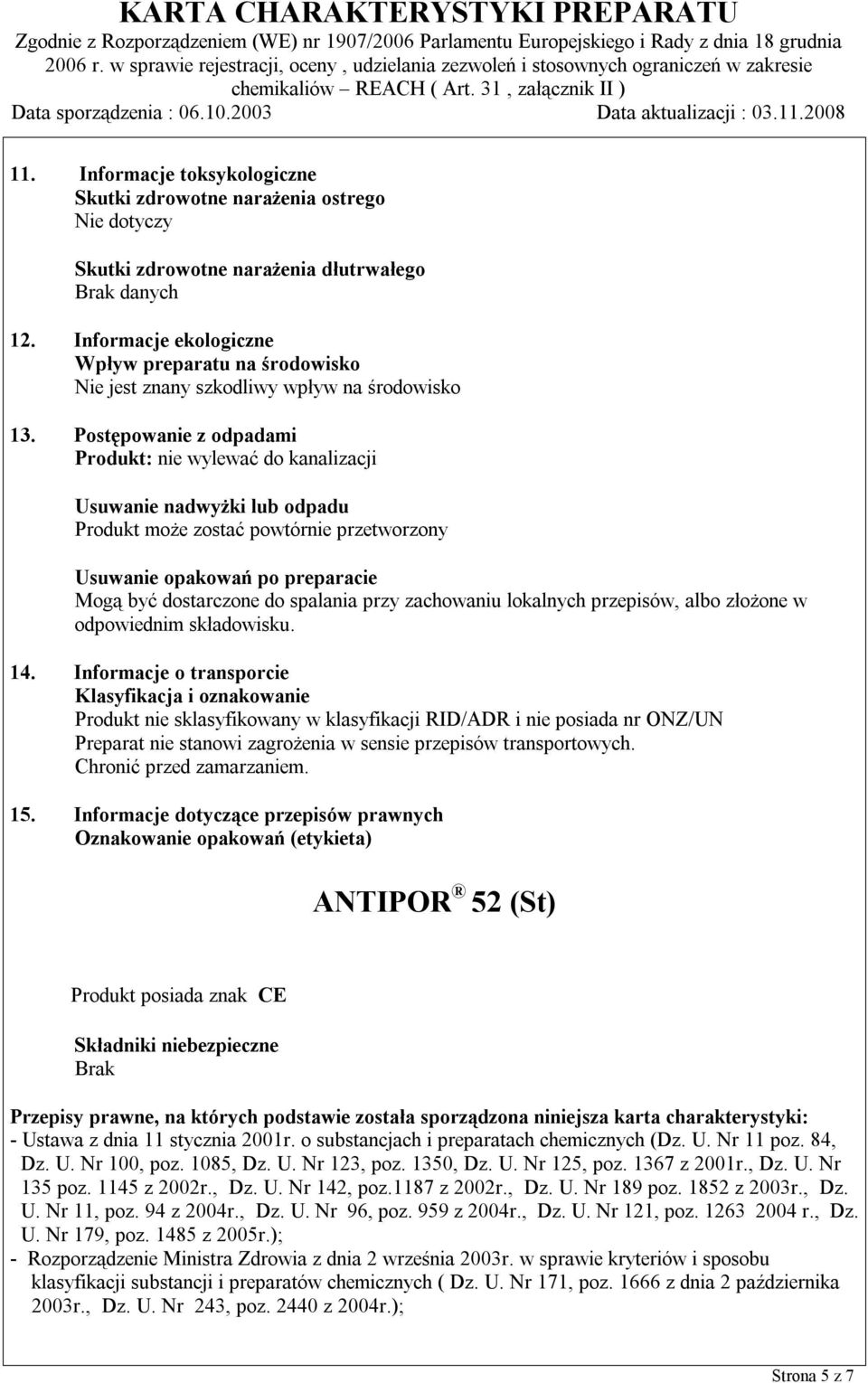 Postępowanie z odpadami Produkt: nie wylewać do kanalizacji Usuwanie nadwyżki lub odpadu Produkt może zostać powtórnie przetworzony Usuwanie opakowań po preparacie Mogą być dostarczone do spalania