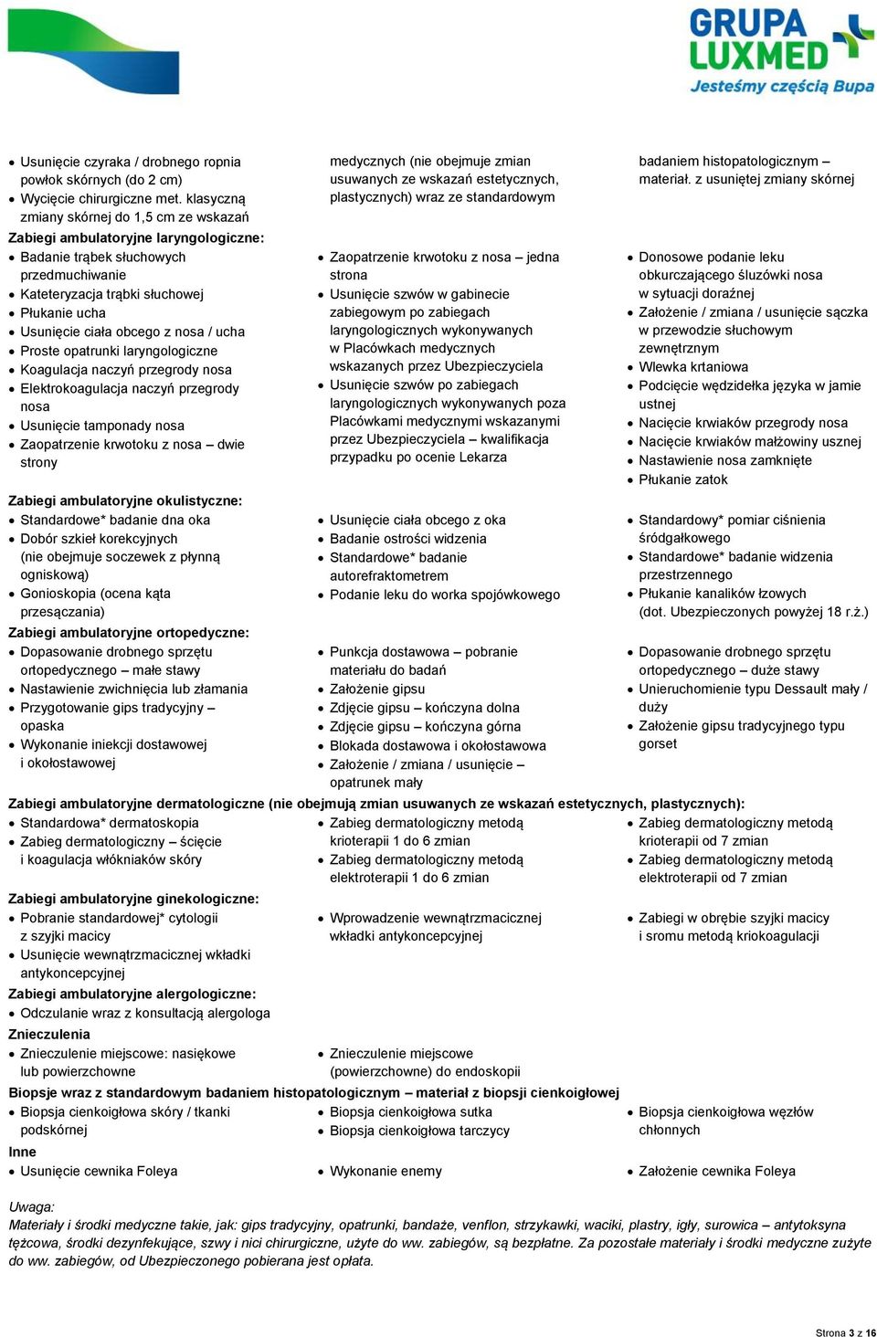z usuniętej zmiany skórnej Zabiegi ambulatoryjne laryngologiczne: Badanie trąbek słuchowych przedmuchiwanie Kateteryzacja trąbki słuchowej Płukanie ucha Usunięcie ciała obcego z nosa / ucha Proste