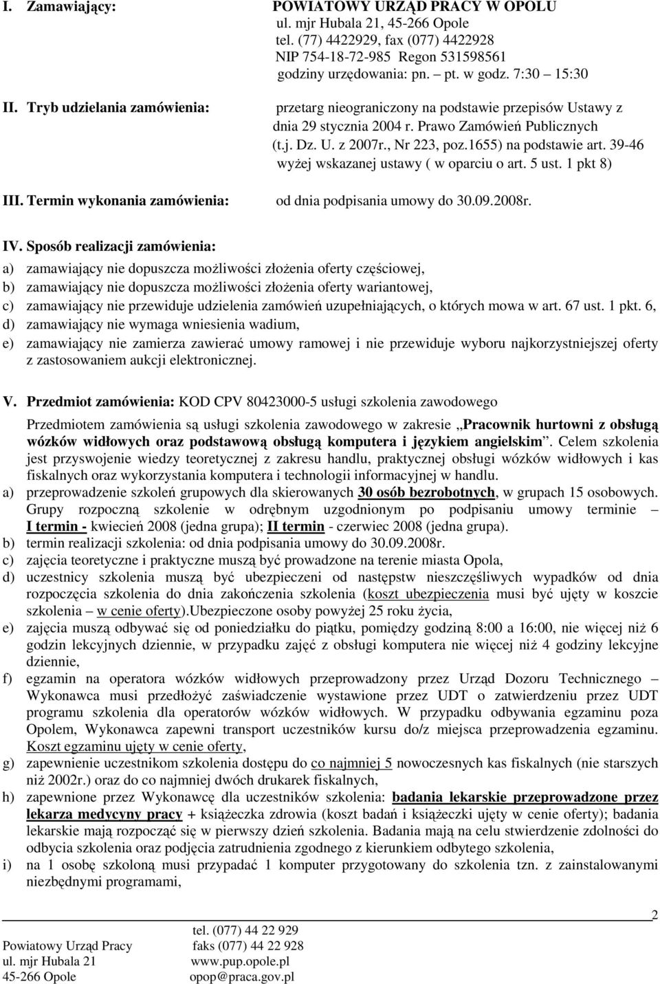 , Nr 223, poz.1655) na podstawie art. 39-46 wyŝej wskazanej ustawy ( w oparciu o art. 5 ust. 1 pkt 8) od dnia podpisania umowy do 30.09.2008r. IV.