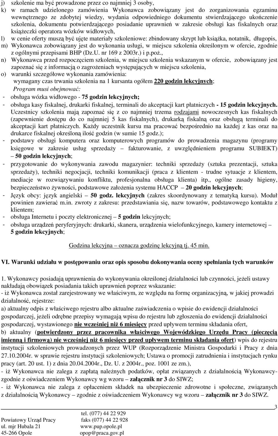 oferty muszą być ujęte materiały szkoleniowe: zbindowany skrypt lub ksiąŝka, notatnik, długopis, m) Wykonawca zobowiązany jest do wykonania usługi, w miejscu szkolenia określonym w ofercie, zgodnie z