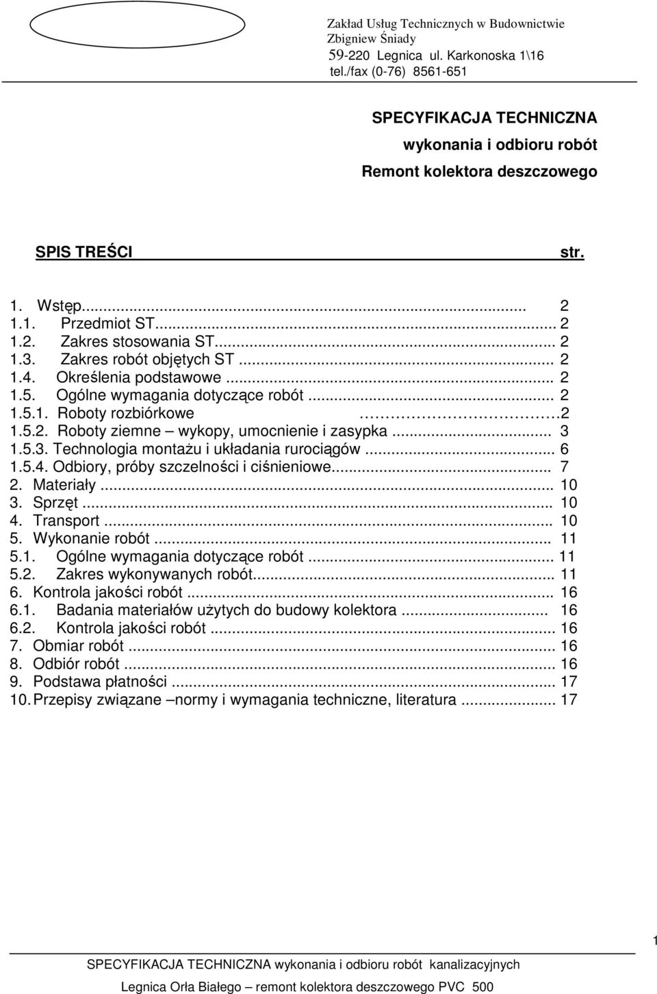 .. 6 1.5.4. Odbiory, próby szczelności i ciśnieniowe... 7 2. Materiały... 10 3. Sprzęt... 10 4. Transport... 10 5. Wykonanie robót... 11 5.1. Ogólne wymagania dotyczące robót... 11 5.2. Zakres wykonywanych robót.
