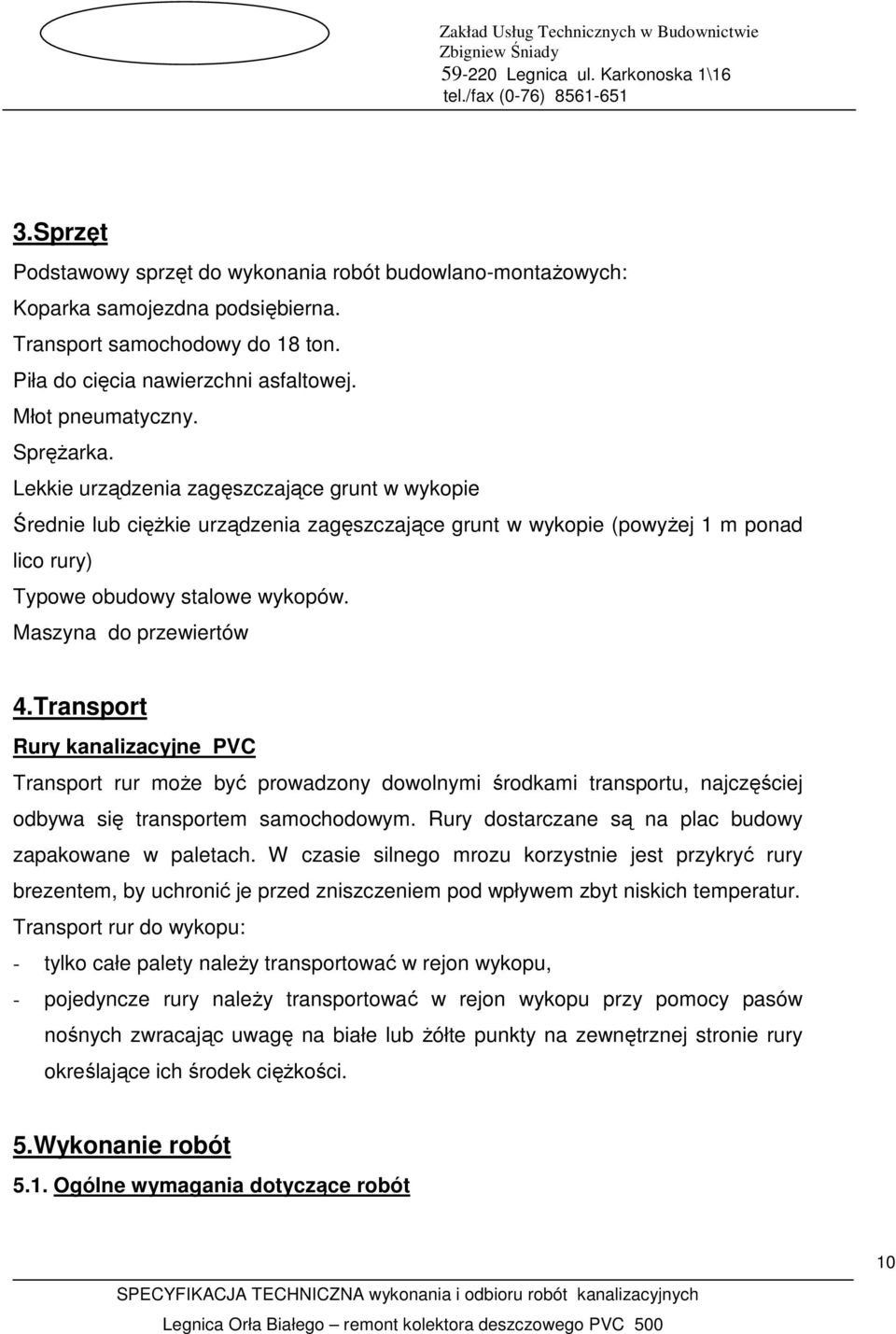 Maszyna do przewiertów 4.Transport Rury kanalizacyjne PVC Transport rur moŝe być prowadzony dowolnymi środkami transportu, najczęściej odbywa się transportem samochodowym.