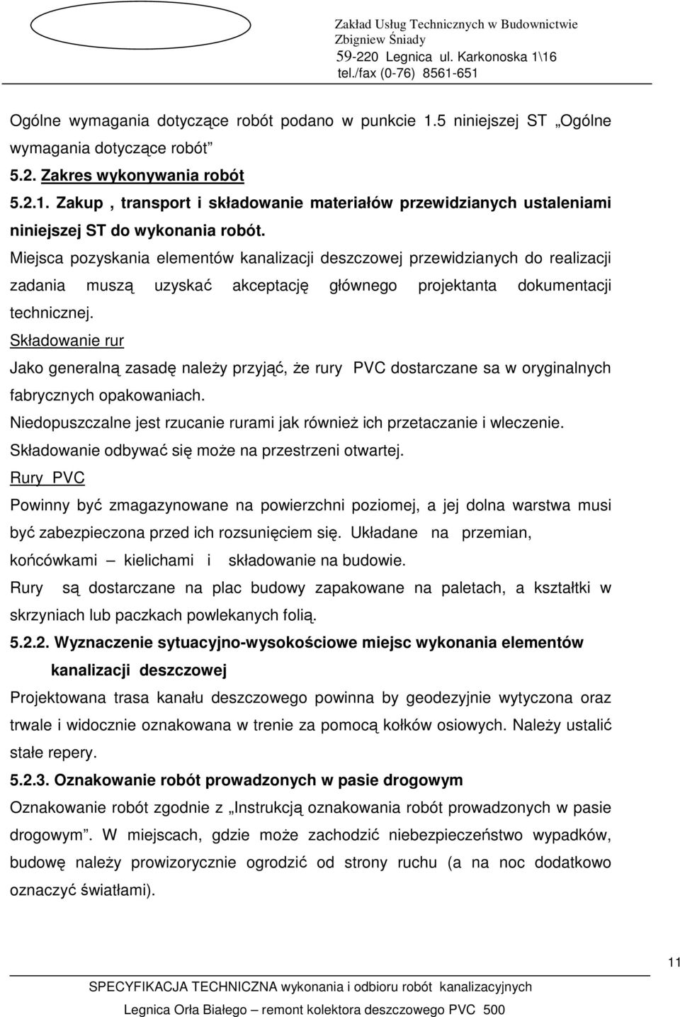 Składowanie rur Jako generalną zasadę naleŝy przyjąć, Ŝe rury PVC dostarczane sa w oryginalnych fabrycznych opakowaniach. Niedopuszczalne jest rzucanie rurami jak równieŝ ich przetaczanie i wleczenie.