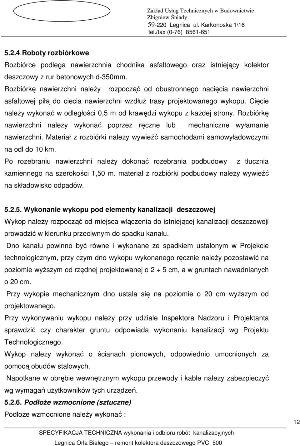 Cięcie naleŝy wykonać w odległości 0,5 m od krawędzi wykopu z kaŝdej strony. Rozbiórkę nawierzchni naleŝy wykonać poprzez ręczne lub mechaniczne wyłamanie nawierzchni.