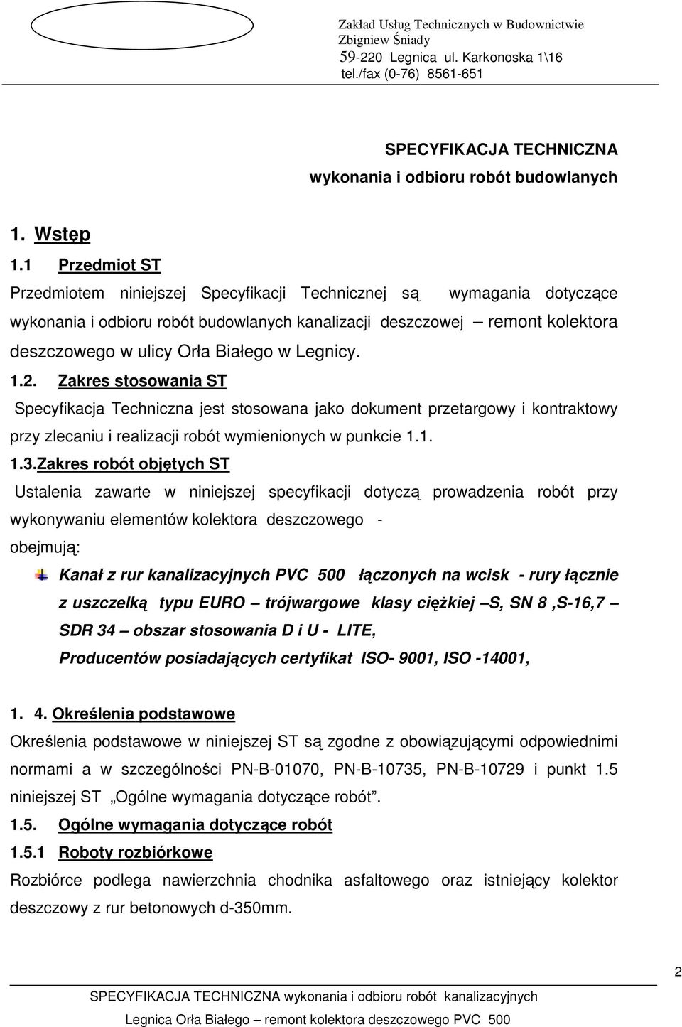 Legnicy. 1.2. Zakres stosowania ST Specyfikacja Techniczna jest stosowana jako dokument przetargowy i kontraktowy przy zlecaniu i realizacji robót wymienionych w punkcie 1.1. 1.3.