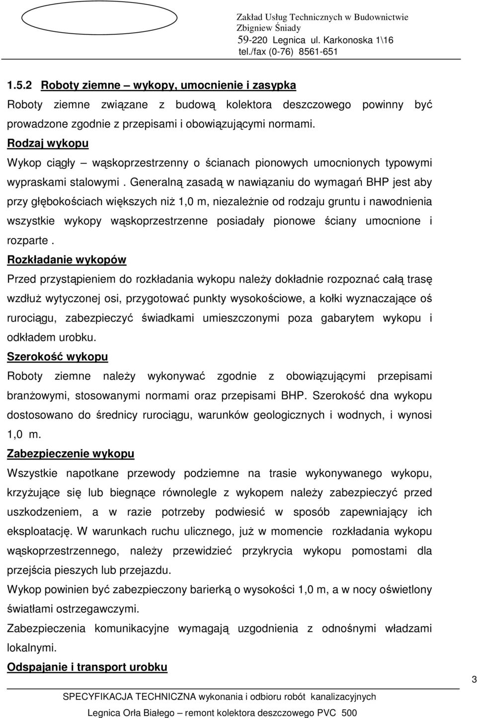 Generalną zasadą w nawiązaniu do wymagań BHP jest aby przy głębokościach większych niŝ 1,0 m, niezaleŝnie od rodzaju gruntu i nawodnienia wszystkie wykopy wąskoprzestrzenne posiadały pionowe ściany