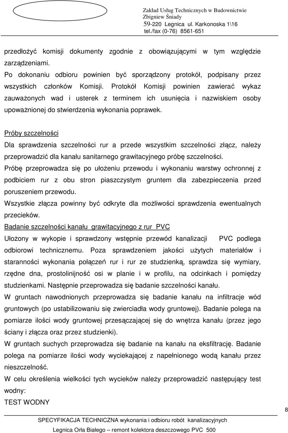Próby szczelności Dla sprawdzenia szczelności rur a przede wszystkim szczelności złącz, naleŝy przeprowadzić dla kanału sanitarnego grawitacyjnego próbę szczelności.