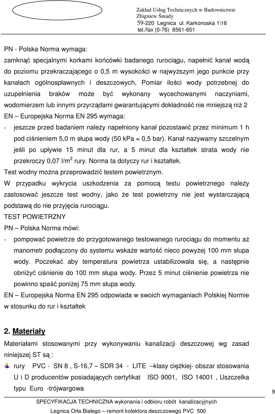 mniejszą niŝ 2 EN Europejska Norma EN 295 wymaga: - jeszcze przed badaniem naleŝy napełniony kanał pozostawić przez minimum 1 h pod ciśnieniem 5,0 m słupa wody (50 kpa = 0,5 bar).