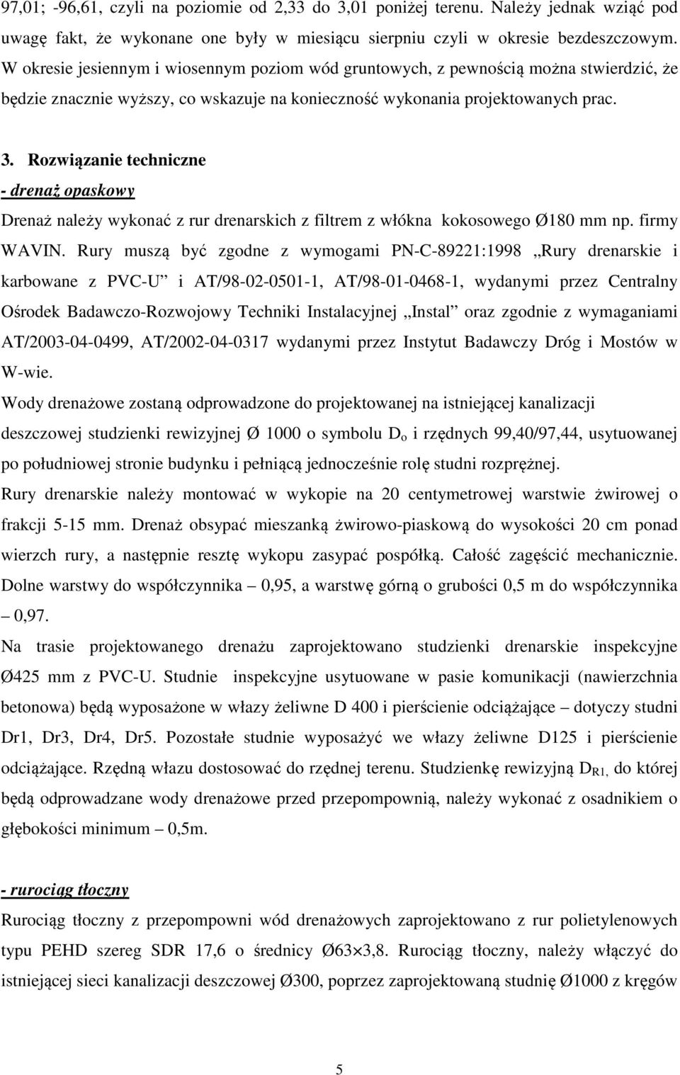 Rozwiązanie techniczne - drenaż opaskowy Drenaż należy wykonać z rur drenarskich z filtrem z włókna kokosowego Ø180 mm np. firmy WAVIN.