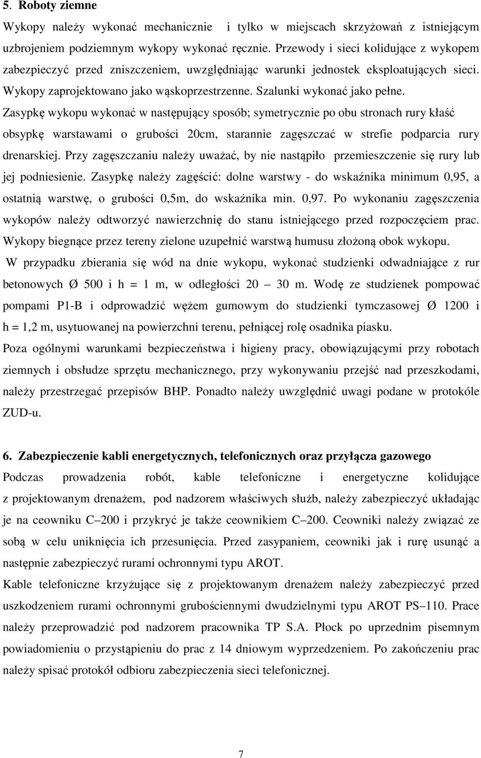 Zasypkę wykopu wykonać w następujący sposób; symetrycznie po obu stronach rury kłaść obsypkę warstawami o grubości 20cm, starannie zagęszczać w strefie podparcia rury drenarskiej.