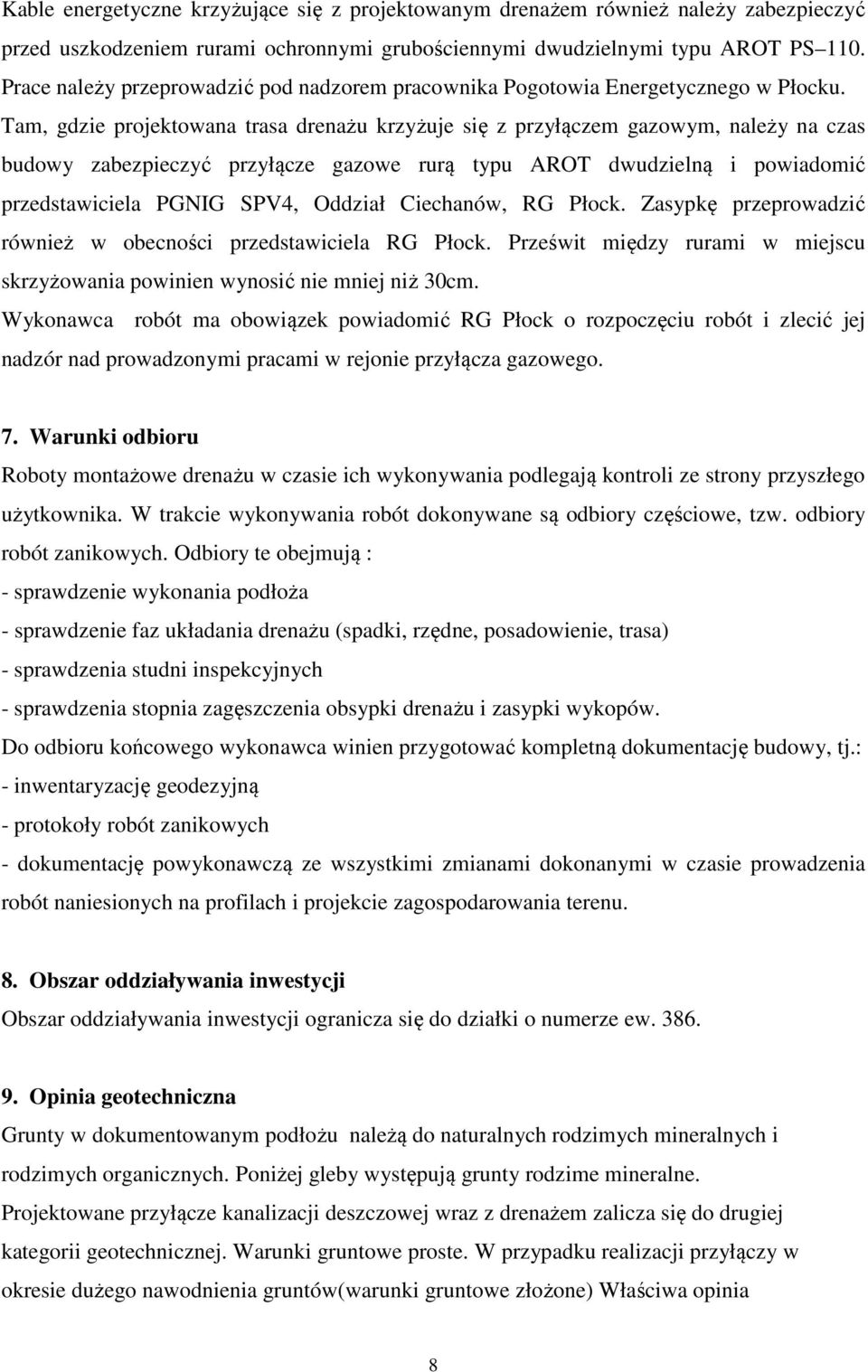 Tam, gdzie projektowana trasa drenażu krzyżuje się z przyłączem gazowym, należy na czas budowy zabezpieczyć przyłącze gazowe rurą typu AROT dwudzielną i powiadomić przedstawiciela PGNIG SPV4, Oddział