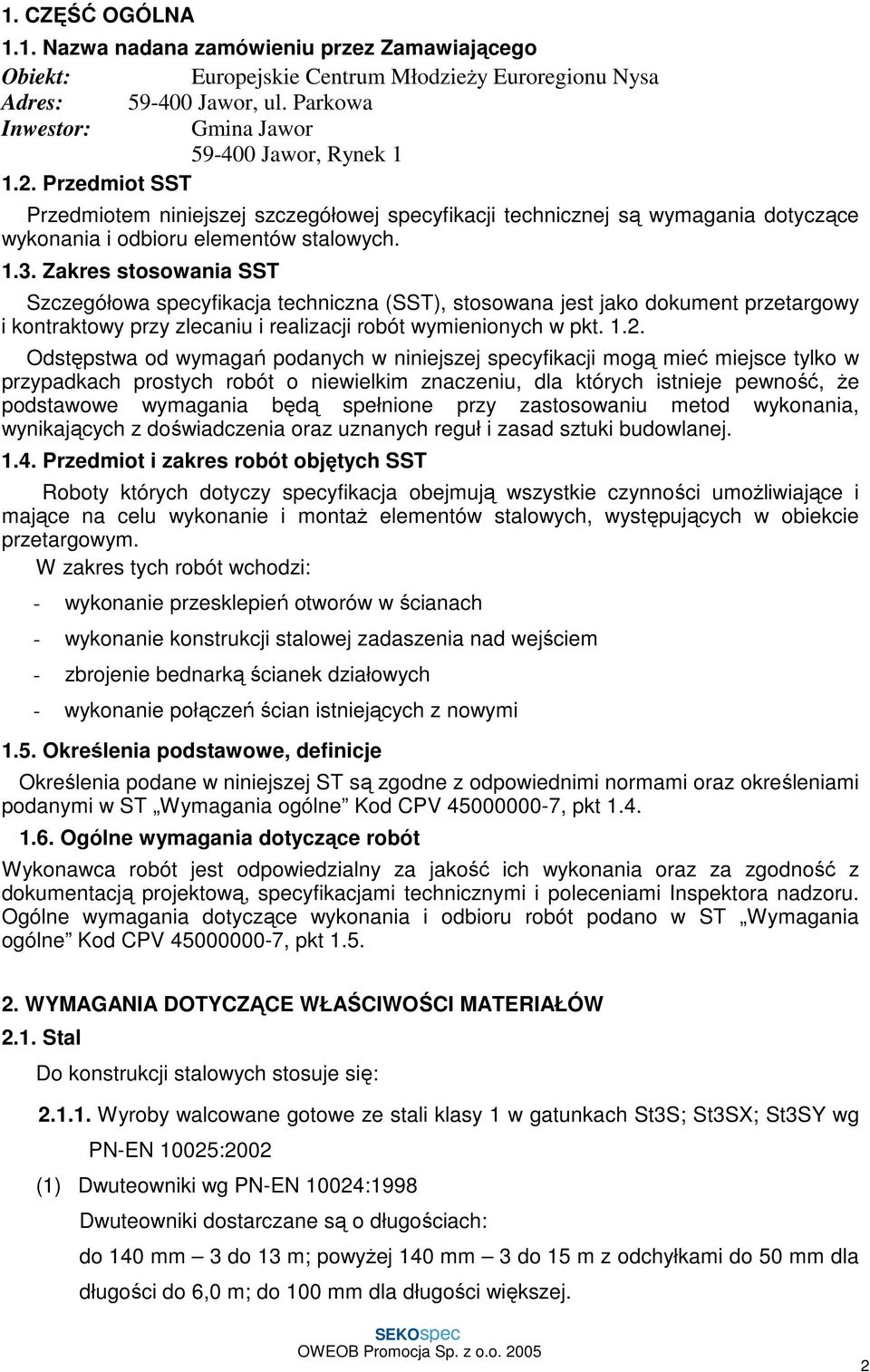 Zakres stosowania SST Szczegółowa specyfikacja techniczna (SST), stosowana jest jako dokument przetargowy i kontraktowy przy zlecaniu i realizacji robót wymienionych w pkt. 1.2.