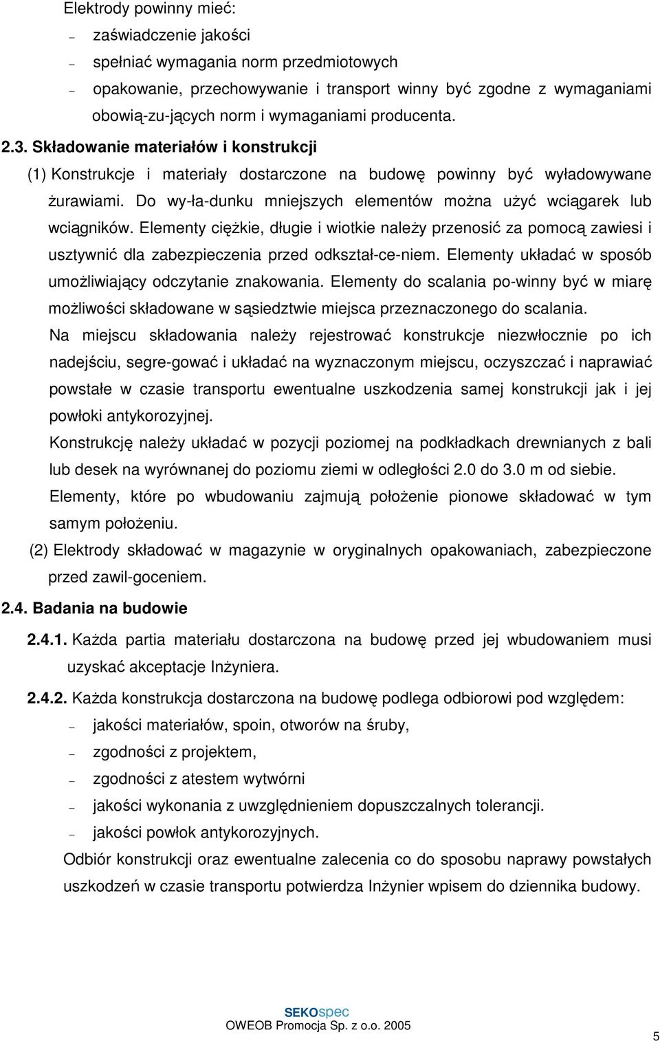 Do wy-ła-dunku mniejszych elementów moŝna uŝyć wciągarek lub wciągników. Elementy cięŝkie, długie i wiotkie naleŝy przenosić za pomocą zawiesi i usztywnić dla zabezpieczenia przed odkształ-ce-niem.