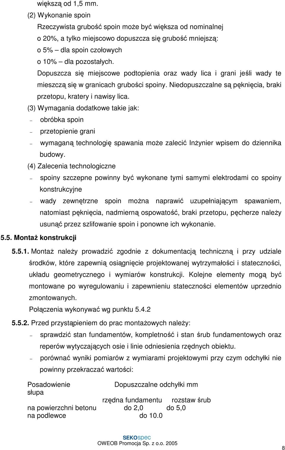 (3) Wymagania dodatkowe takie jak: obróbka spoin przetopienie grani wymaganą technologię spawania moŝe zalecić InŜynier wpisem do dziennika budowy.