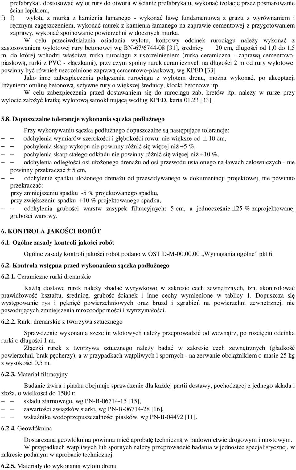 W celu przeciwdziałania osiadania wylotu, końcowy odcinek rurociągu naleŝy wykonać z zastosowaniem wylotowej rury betonowej wg BN-67/6744-08 [31], średnicy 20 cm, długości od 1,0 do 1,5 m, do której