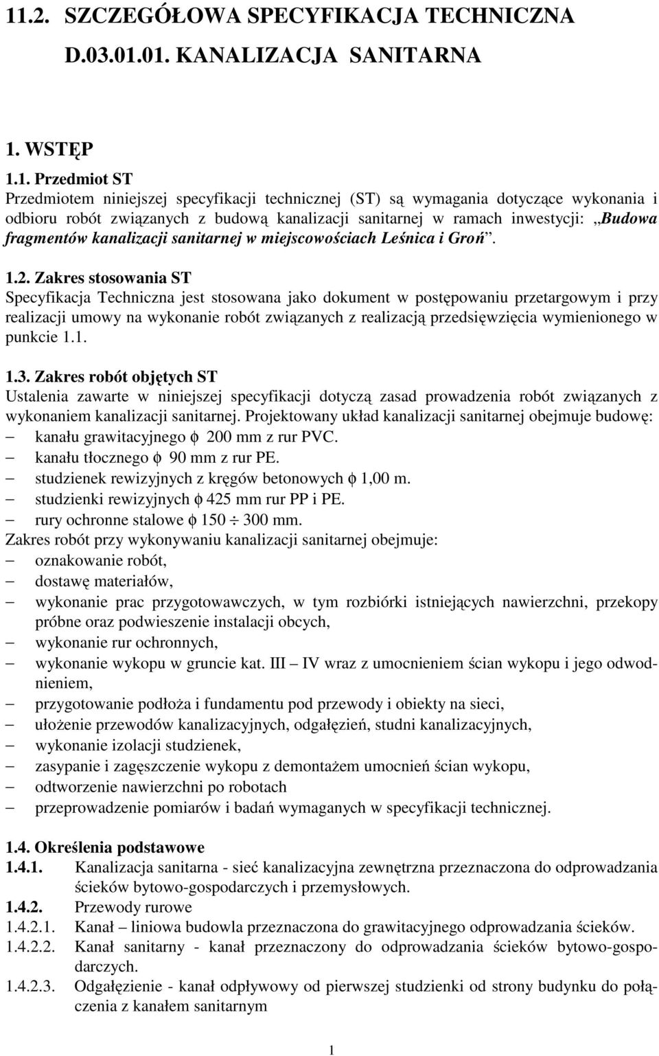 Zakres stosowania ST Specyfikacja Techniczna jest stosowana jako dokument w postępowaniu przetargowym i przy realizacji umowy na wykonanie robót związanych z realizacją przedsięwzięcia wymienionego w