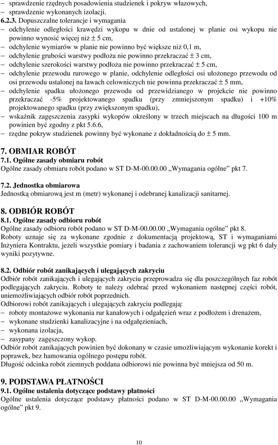 większe niż 0,1 m, odchylenie grubości warstwy podłoża nie powinno przekraczać ± 3 cm, odchylenie szerokości warstwy podłoża nie powinno przekraczać ± 5 cm, odchylenie przewodu rurowego w planie,