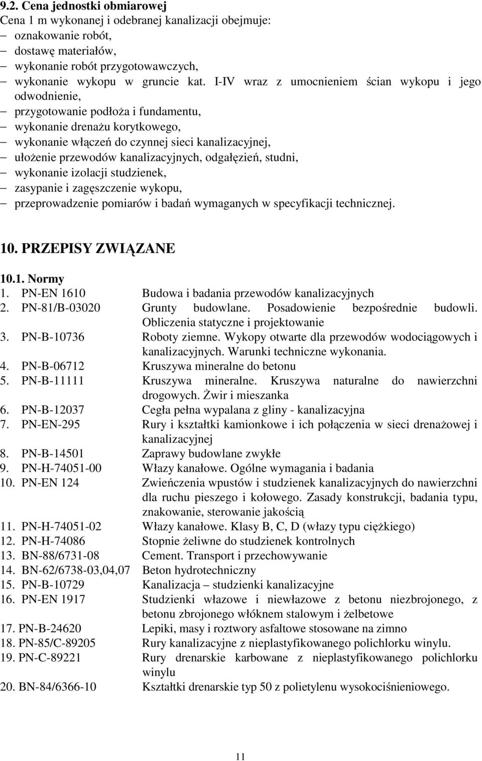 kanalizacyjnych, odgałęzień, studni, wykonanie izolacji studzienek, zasypanie i zagęszczenie wykopu, przeprowadzenie pomiarów i badań wymaganych w specyfikacji technicznej. 10. PRZEPISY ZWIĄZANE 10.1. Normy 1.