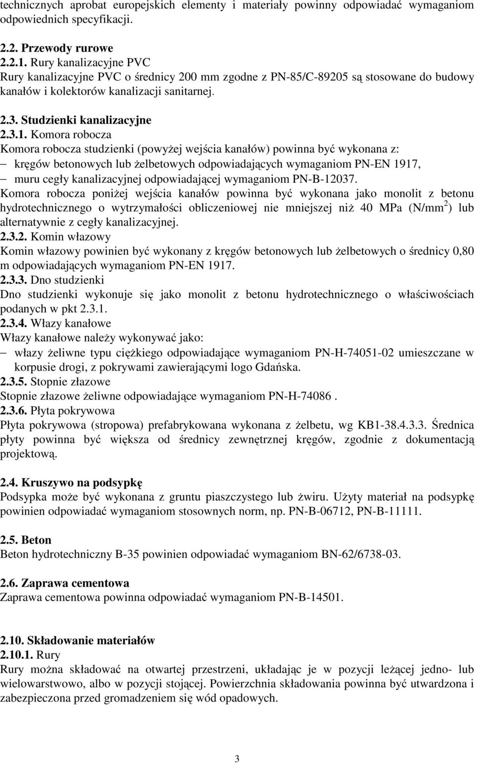 Komora robocza Komora robocza studzienki (powyżej wejścia kanałów) powinna być wykonana z: kręgów betonowych lub żelbetowych odpowiadających wymaganiom PN-EN 1917, muru cegły kanalizacyjnej