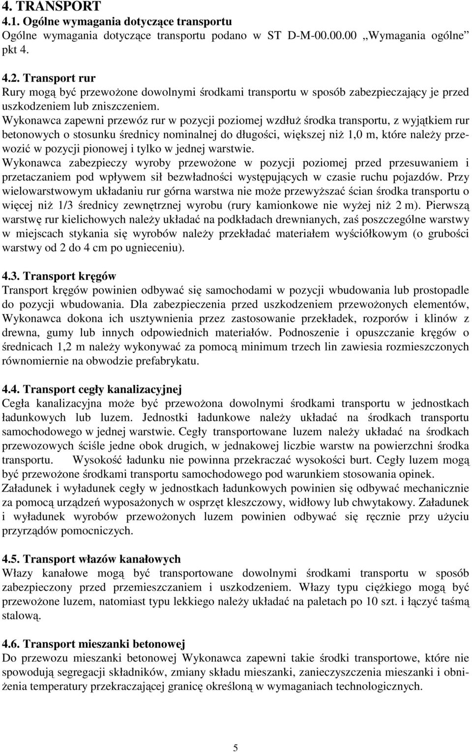 Wykonawca zapewni przewóz rur w pozycji poziomej wzdłuż środka transportu, z wyjątkiem rur betonowych o stosunku średnicy nominalnej do długości, większej niż 1,0 m, które należy przewozić w pozycji