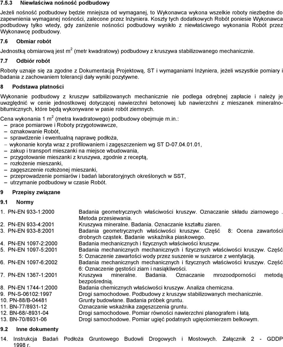 6 Obmiar robót Jednostką obmiarową jest m 2 (metr kwadratowy) podbudowy z kruszywa stabilizowanego mechanicznie. 7.