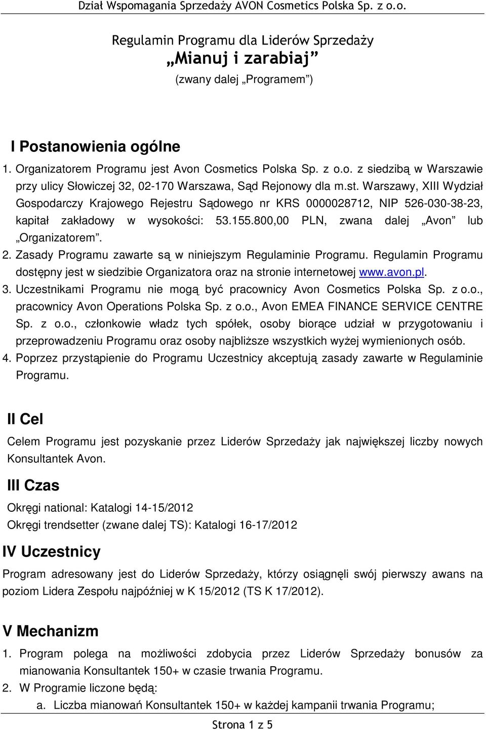 Zasady Programu zawarte są w niniejszym Regulaminie Programu. Regulamin Programu dostępny jest w siedzibie Organizatora oraz na stronie internetowej www.avon.pl. 3.