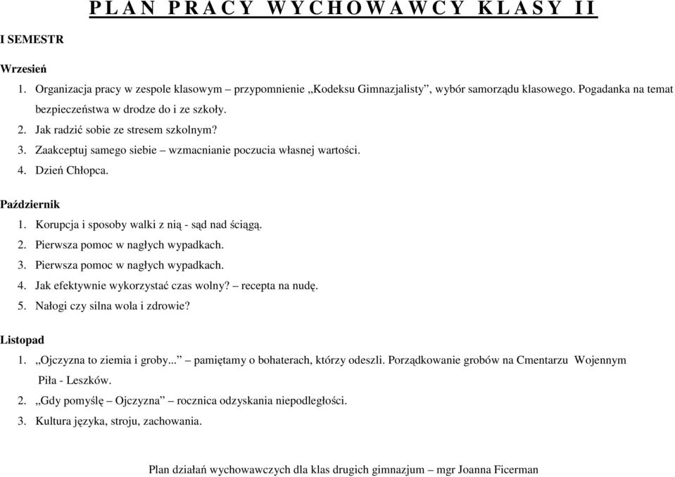 Korupcja i sposoby walki z nią - sąd nad ściągą. 2. Pierwsza pomoc w nagłych wypadkach. 3. Pierwsza pomoc w nagłych wypadkach. 4. Jak efektywnie wykorzystać czas wolny? recepta na nudę. 5.