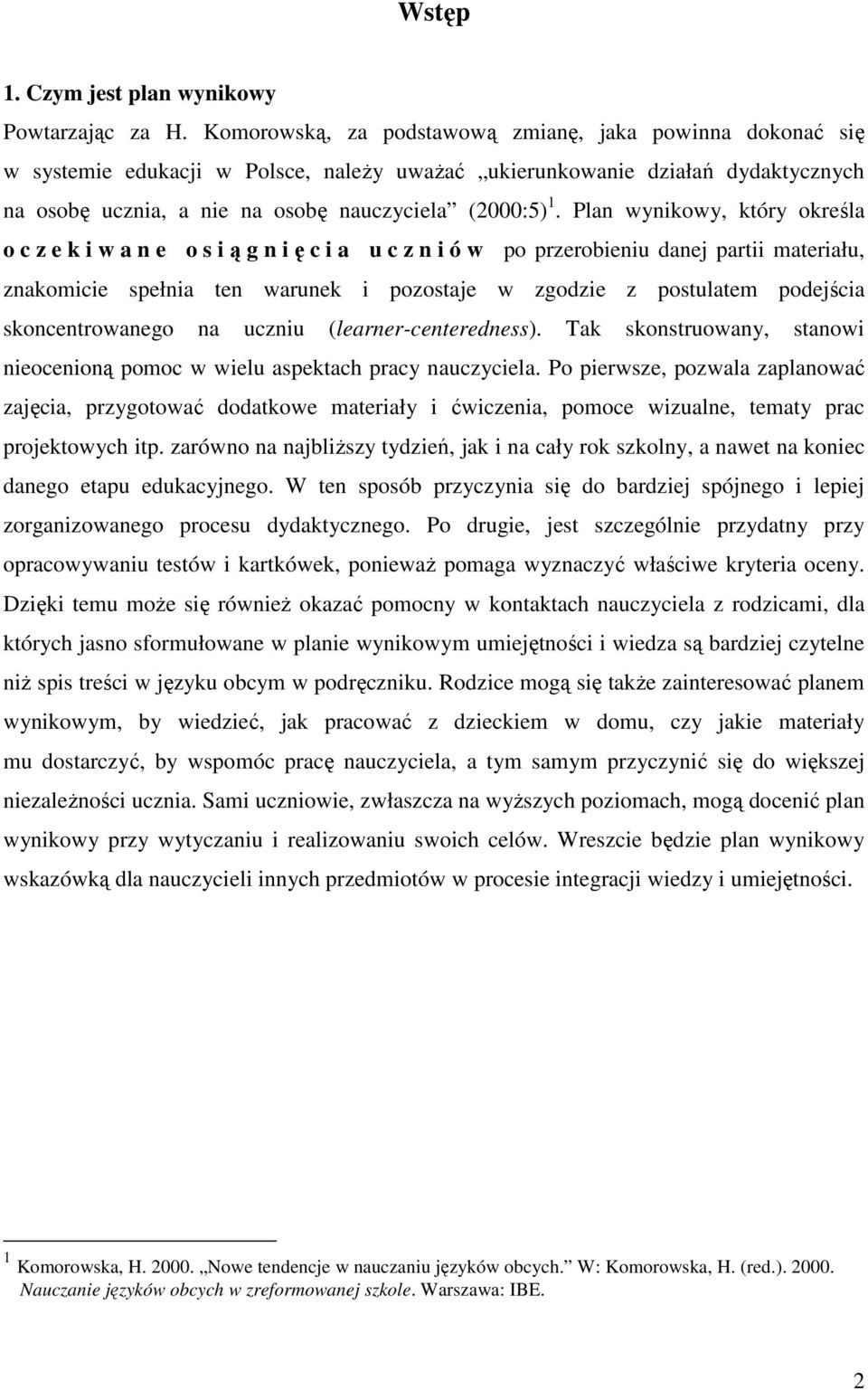 Plan wynikowy, który określa o c z e k i w a n e o s iągnięcia u c z n i ó w po przerobieniu danej partii materiału, znakomicie spełnia ten warunek i pozostaje w zgodzie z postulatem podejścia