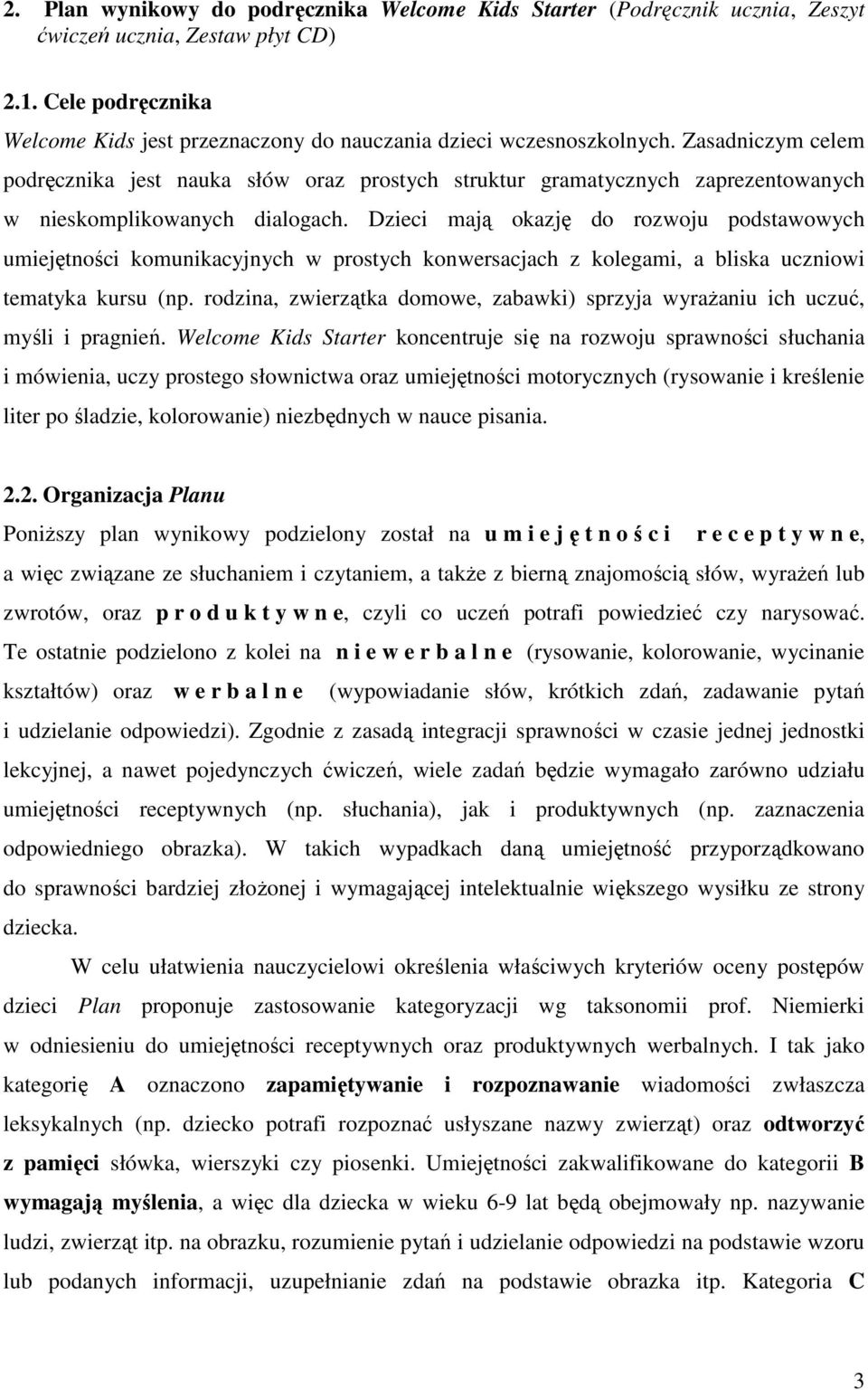 Zasadniczym celem podręcznika jest nauka słów oraz prostych struktur gramatycznych zaprezentowanych w nieskomplikowanych dialogach.