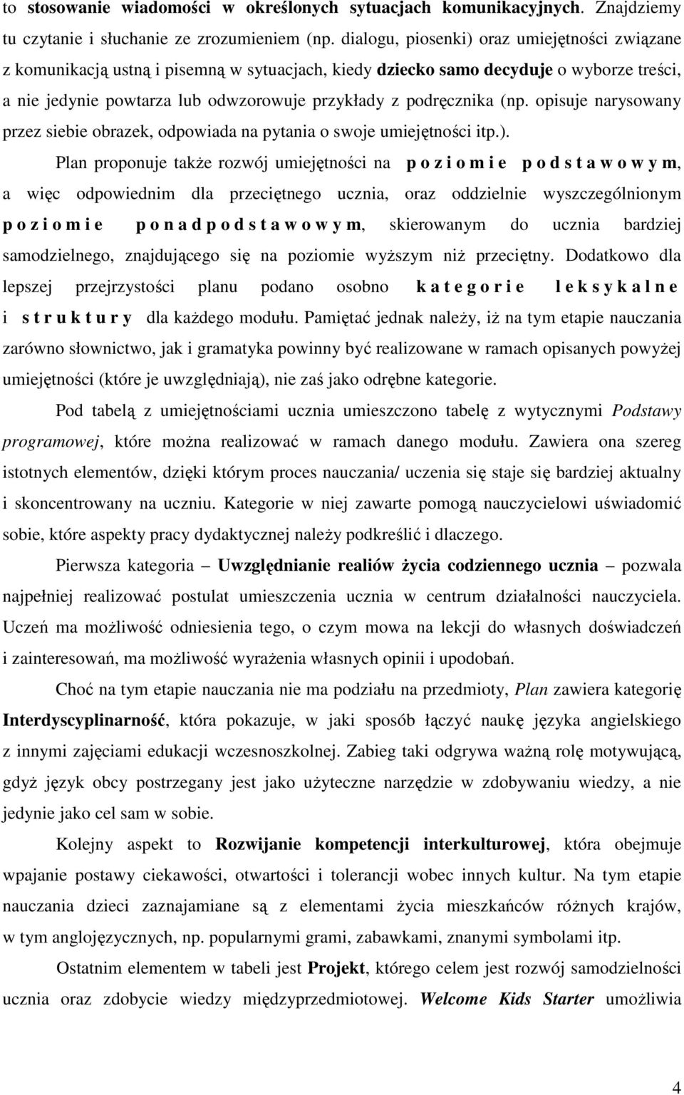 (np. opisuje narysowany przez siebie obrazek, odpowiada na pytania o swoje umiejętności itp.).